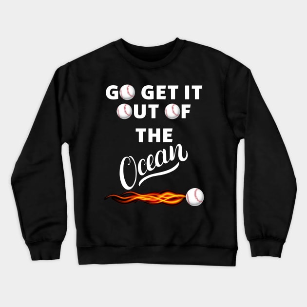 Go Get It Out Of The Ocean T-Shirt for men and women Crewneck Sweatshirt by Trendy_Designs